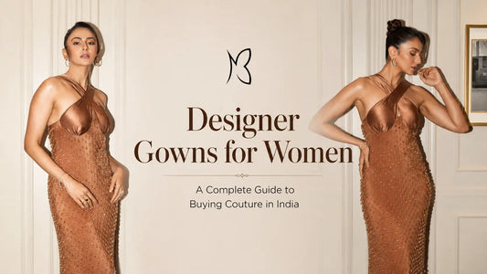 Designer Gowns for Women - A Complete Guide to Buying Couture in India